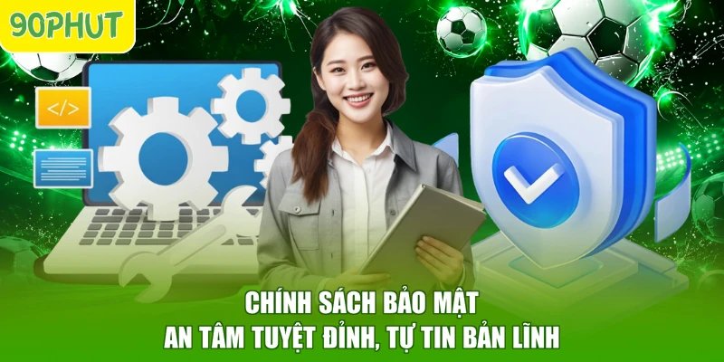 Chính Sách Bảo Mật - An Tâm Tuyệt Đỉnh, Tự Tin Bản Lĩnh