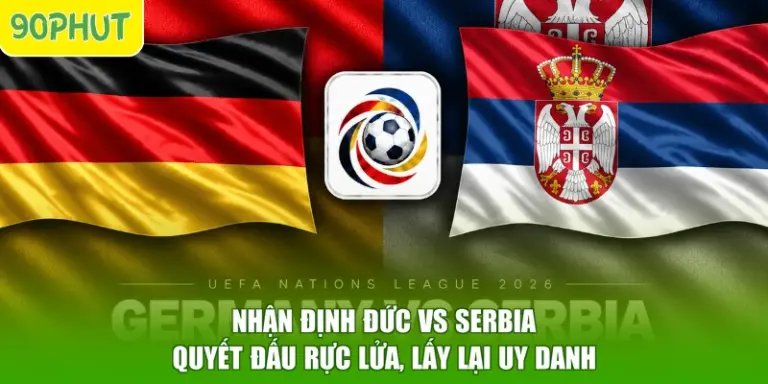 Nhận Định Đức Vs Serbia - Quyết Đấu Rực Lửa, Lấy Lại Uy Danh