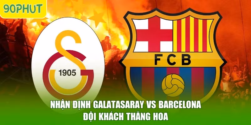 Nhận Định Galatasaray Vs Barcelona – Đội Khách Thăng Hoa