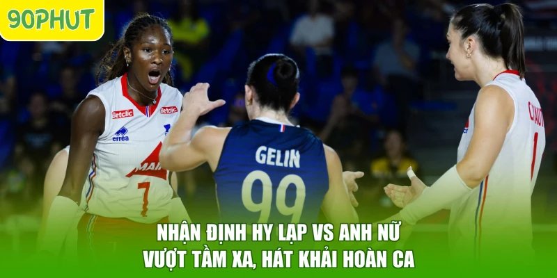 Nhận Định Hy Lạp Vs Anh Nữ - Vượt Tầm Xa, Hát Khải Hoàn Ca